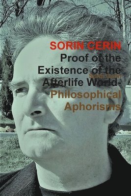 Sorin Cerin - Proof of the Existence of the Afterlife World-Philosophical Aphorisms, Häftad