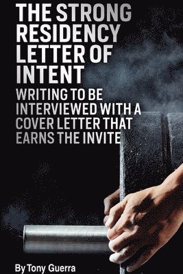 The Strong Residency Letter of Intent: Writing to Be Interviewed with a Cover Letter that Earns the Invite 1