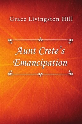 Grace Livingston Hill - Aunt Crete’s Emancipation, Häftad