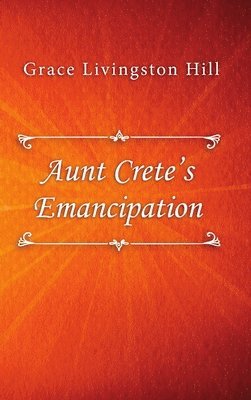 Grace Livingston Hill - Aunt Crete’s Emancipation, Inbunden
