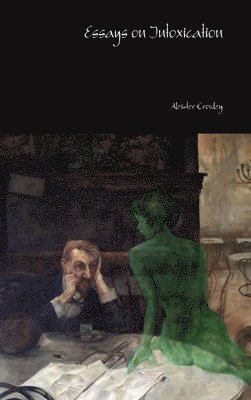 Aleister Crowley - Essays on Intoxication, Inbunden