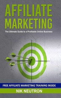 bokomslag Affiliate Marketing: The Ultimate Guide to a Profitable Online Business