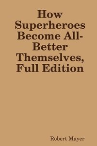 bokomslag How Superheroes Become All-Better Themselves, Full Edition