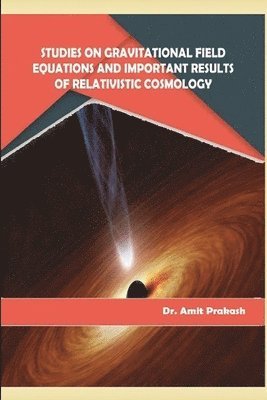 Amit Prakash - Studies on Gravitational Field Equations and Important Results of Relativistic Cosmology, Häftad