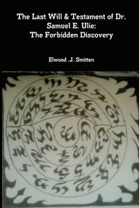 bokomslag The Last Will & Testament of Dr. Samuel E. Ulie: The Forbidden Discovery