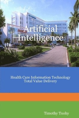 bokomslag Artificial Intelligence Health Care Information Technology Total Value Delivery