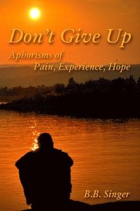 bokomslag Dont Give Up: Aphorisms of Pain, Experience, Hope