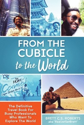 bokomslag From the Cubicle to the World: The Definitive Travel Book for Busy Professionals Who Want to Explore the World