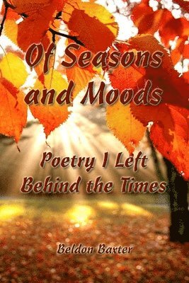 Of Seasons and Moods: Poetry I Left Behind the Times 1