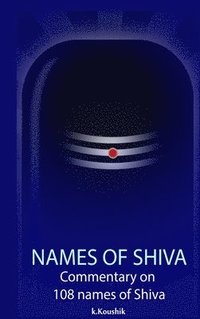 bokomslag The Names Of Shiva: Commentary on 108 Names of Shiva From Shiva Rahasya Khanda Based on Shiva Tatva Rahasya Of Neelakanta Deekshita