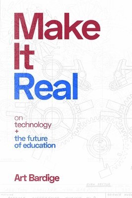 Make it Real: On Technology and the Future of Education 1