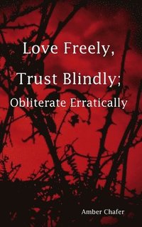 bokomslag Love Freely, Trust Blindly; Obliterate Erratically