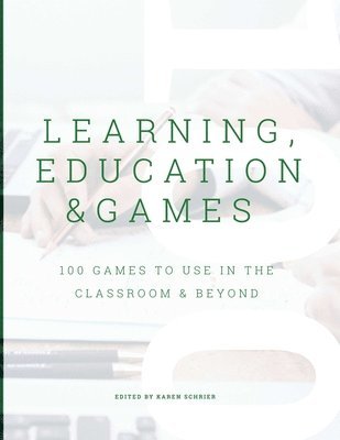 Learning, Education & Games, Volume 3: 100 Games to Use in the Classroom & Beyond 1