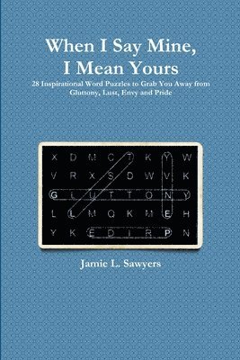 bokomslag When I Say Mine, I Mean Yours: 28 Inspirational Word Puzzles to Grab You Away from Gluttony, Lust, Envy, and Pride