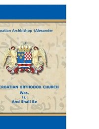 bokomslag CROATIAN ORTHODOX CHURCH Was, Is, And Shall Be