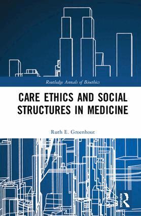 Ruth E. Groenhout - Care Ethics and Social Structures in Medicine, Inbunden