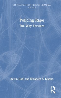 Katrin Hohl, Elizabeth A. Stanko, UK) Hohl, Katrin (City University - Policing Rape, Inbunden