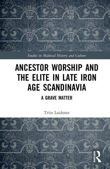 Triin Laidoner - Ancestor Worship and the Elite in Late Iron Age Scandinavia, Inbunden