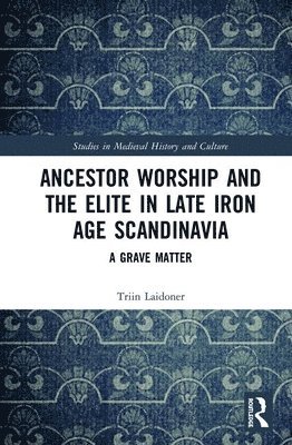 Triin Laidoner - Ancestor Worship and the Elite in Late Iron Age Scandinavia, Inbunden