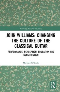 bokomslag John Williams: Changing the Culture of the Classical Guitar