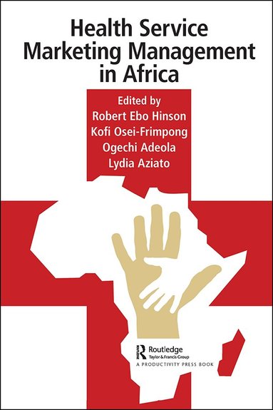 Robert Hinson, Kofi Osei-Frimpong, Ogechi Adeola, Lydia Aziato - Health Service Marketing Management in Africa, Inbunden