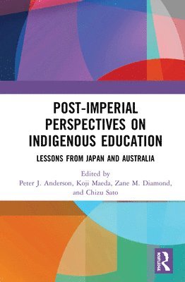 Peter Anderson, Koji Maeda, Zane M. Diamond, Chizu Sato, Australia) Anderson, Peter (Queensland University of Technology, Japan) Maeda, Koji (Waseda University, Australia) Diamond, Zane M. (Monash University, Japan) Sato, Chizu (International Christian University - Post-Imperial Perspectives on Indigenous Education, Inbunden