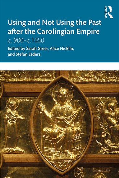 Sarah Greer, Alice Hicklin, Stefan Esders - Using and Not Using the Past after the Carolingian Empire, Häftad