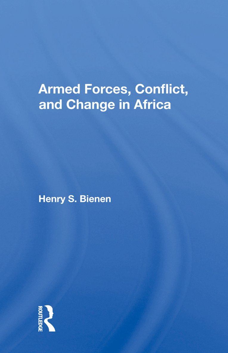 Henry S. Bienen - Armed Forces, Conflict, And Change In Africa, Inbunden