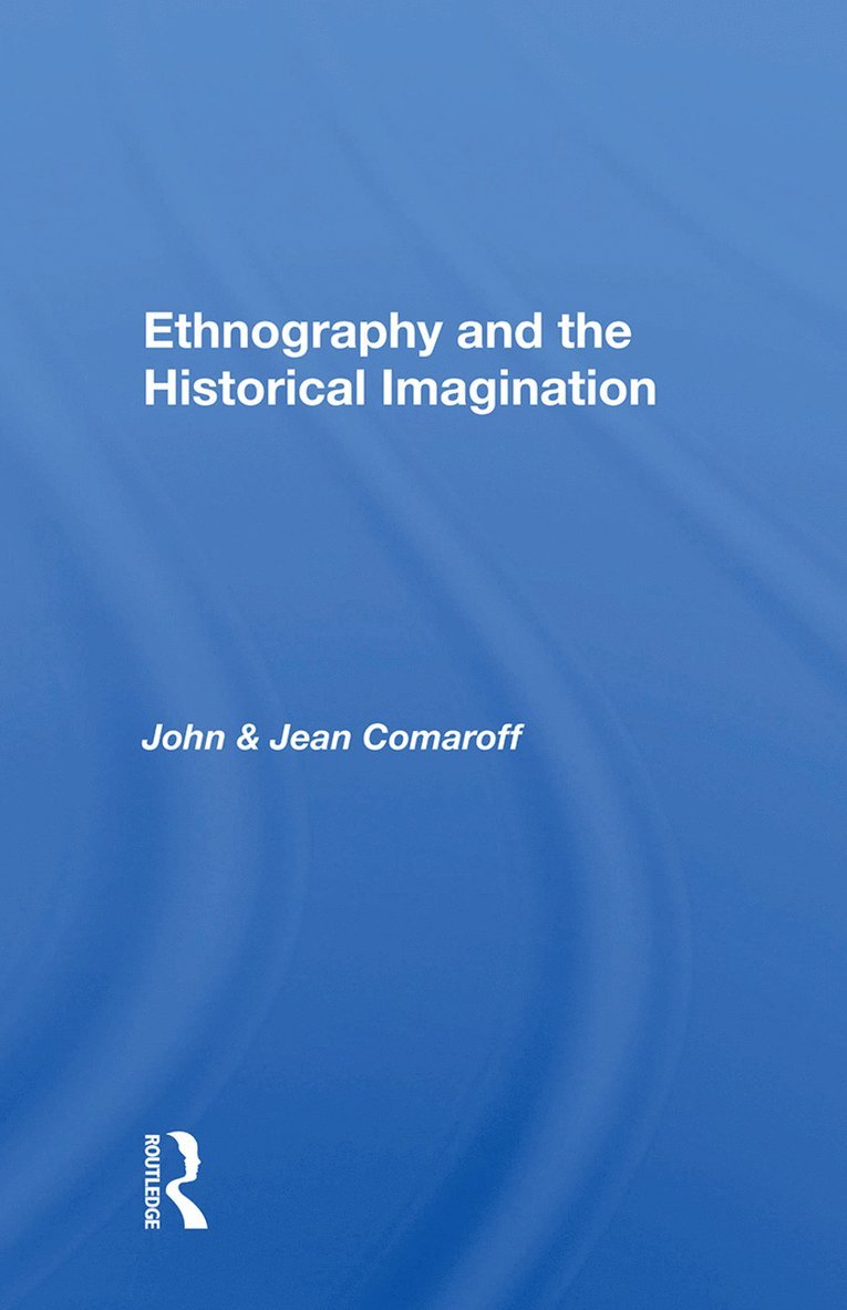 John Comaroff, Jean Comaroff - Ethnography And The Historical Imagination, Inbunden