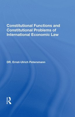 Constitutional Functions and Constitutional Problems of International Economic Law 1