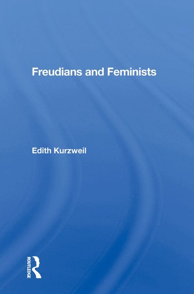 Edith Kurzweil - Freudians And Feminists, Inbunden