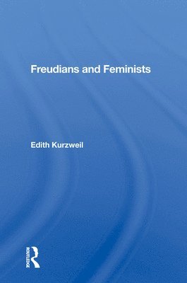 Edith Kurzweil - Freudians And Feminists, Inbunden