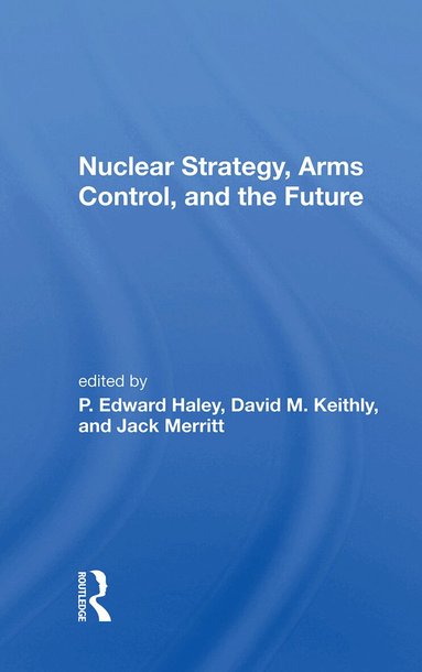 P. Edward Haley - Nuclear Strategy, Arms Control, and the Future, Inbunden