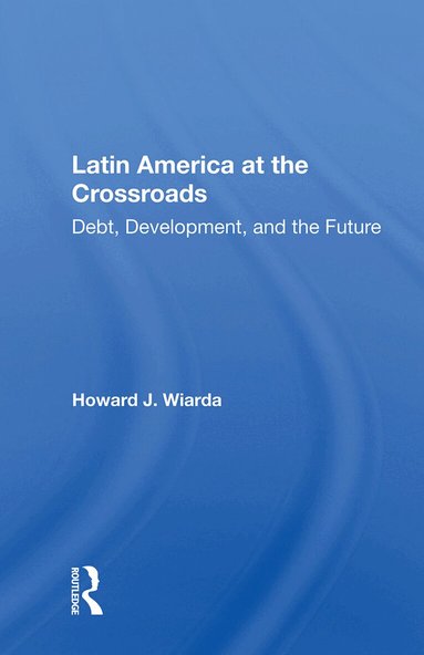 Howard J. Wiarda - Latin America at the Crossroads, Inbunden