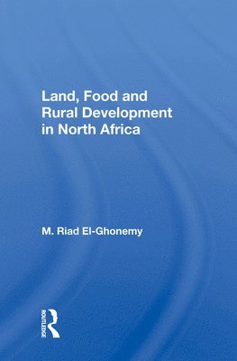 M. Riad El-Ghonemy - Land, Food And Rural Development In North Africa, Inbunden