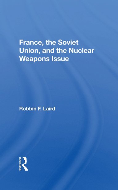 bokomslag France, The Soviet Union, And The Nuclear Weapons Issue