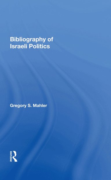 Gregory S. Mahler - Bibliography Of Israeli Politics, Inbunden