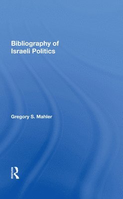 Gregory S. Mahler - Bibliography of Israeli Politics, Inbunden