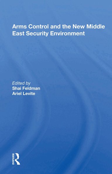 Shai Feldman - Arms Control and the New Middle East Security Environment, Inbunden