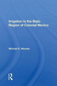 bokomslag Irrigation In The Bajio Region Of Colonial Mexico