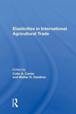 Colin Carter - Elasticities In International Agricultural Trade, Inbunden