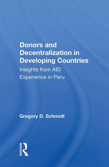 Gregory D. Schmidt - Donors And Decentralization In Developing Countries, Inbunden