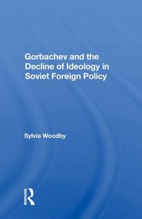 bokomslag Gorbachev And The Decline Of Ideology In Soviet Foreign Policy