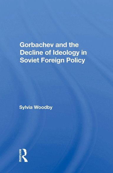 Sylvia Babus Woodby - Gorbachev And The Decline Of Ideology In Soviet Foreign Policy, Inbunden