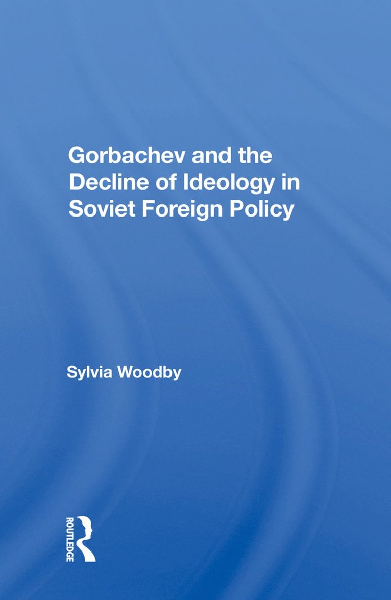 Sylvia Babus Woodby - Gorbachev And The Decline Of Ideology In Soviet Foreign Policy, Inbunden