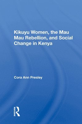 Cora Ann Presley - Kikuyu Women, The Mau Mau Rebellion, And Social Change In Kenya, Inbunden. Tillgänglighet: Lägg i varukorg