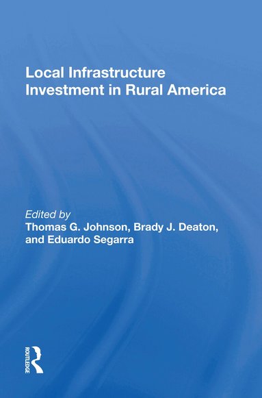 Thomas G. Johnson, Brady J. Deaton, Eduardo Segarra - Local Infrastructure Investment In Rural America, Inbunden