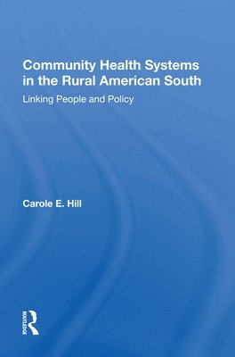 Carole E Hill, Carole E. Hill - Community Health Systems In The Rural American South, Inbunden