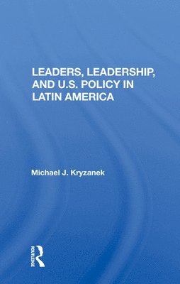 Leaders, Leadership, and U.S. Policy in Latin America 1