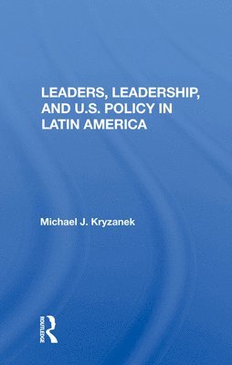 Michael J. Kryzanek - Leaders, Leadership, And U.s. Policy In Latin America, Inbunden